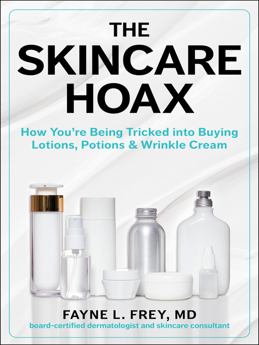 Title details for The Skincare Hoax: How You're Being Tricked into Buying Lotions, Potions & Wrinkle Cream by Fayne L. Frey - Available